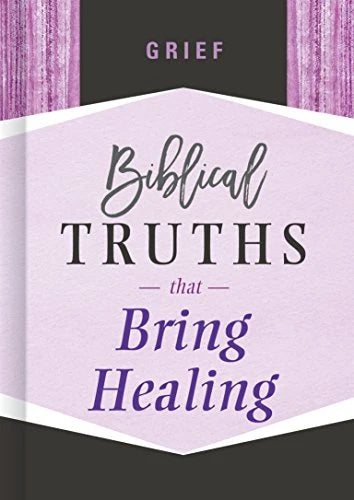 Grief : Biblical Truths That Bring Healing