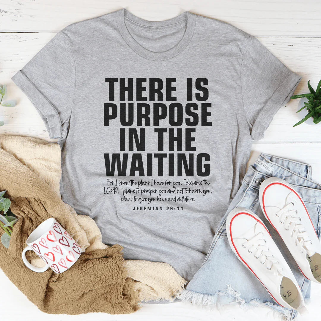 There  Is Purpose In The Waiting Tee